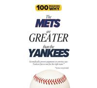 100 Reasons Why the Mets Are Greater Than the Yankees: Scientifically proven arguments to convince any Yankees fan to root for the right team. Science not provided. (100 Reasons Why MLB Series)