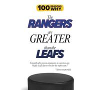 100 Reasons Why the Rangers Are Greater Than the Leafs: Scientifically proven arguments to convince any Maple Leafs fan to root for the right team. Science not provided. (100 Reasons Why NHL Series)