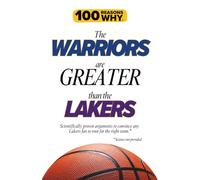 100 Reasons Why the Warriors Are Greater Than the Lakers: Scientifically proven arguments to convince any Lakers fan to root for the right team. Science not provided. (100 Reasons Why NBA)
