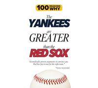 100 Reasons Why the Yankees Are Greater Than the Red Sox: Scientifically proven arguments to convince any Red Sox fan to root for the right team. Science not provided. (100 Reasons Why MLB Series)