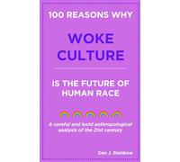 100 reasons why woke culture is the future of the human race: A careful and lucid anthropological analysis of the 21st century
