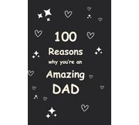 100 Reasons Why You Are An Amazing Dad: A Premium Lined Keepsake Journal: Personalized Memory Book with 100 Numbered Writing Pages - Unique Father’s ... Dad from Son or Daughter (6x9, Matte Finish)