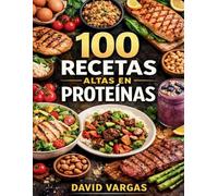 100 Recetas Altas en Proteínas para Comer Sano y Sentirte en Forma: Cocina fácil y sabrosa para el día a día con platos que realmente alimentan