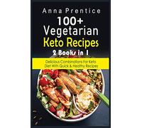 100+ Recetas Cetogénicas Vegetarianas: 2 libros en 1: Combinaciones Deliciosas para la Dieta Keto con Recetas Rápidas y Saludables