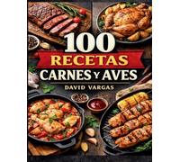 100 Recetas con Carnes y Aves para Cada Día: Platos fáciles y llenos de sabor al horno, parrilla, sartén y guisos tradicionales