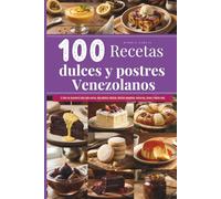 100 recetas dulces y postres venezolanos: El libro de repostería para cada cocina, con galletas clásicas, delicias novedosas, conservas, jaleas y mucho más.