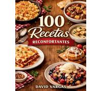 100 Recetas Reconfortantes para Disfrutar en Casa: Platos fáciles y caseros que siempre apetecen