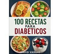 100 Recetas Saludables para Diabéticos: Opciones Deliciosas y Saludables para el Día a Día