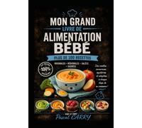 100 RECETTES ALIMENTATION BÉBÉ: Des recettes simples, saines et gourmandes pour accompagner bébé dans la découverte des saveurs (Chef Pascal Carry - Les Grands Livres de Cuisine)