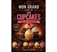 100 RECETTES CUPCAKES: Des créations gourmandes, colorées et irrésistibles pour toutes les occasions (Chef Pascal Carry - Les Grands Livres de Cuisine)