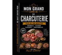 100 RECETTES DE CHARCUTERIE: Les meilleures recettes traditionnelles et artisanales à réaliser à la maison (Chef Pascal Carry - Les Grands Livres de Cuisine)