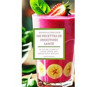 100 Recettes de Smoothies Santé: Le guide complet pour créer des smoothies maison sains, faciles et délicieux - pour booster votre vitalité ... poids ou se faire plaisir. (Série culinaire)