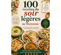 100 Recettes du Soir Légères au Thermomix: Des repas faciles, rapides et réconfortants pour des soirées plus légères et sans stress (Les Essentiels Thermomix)