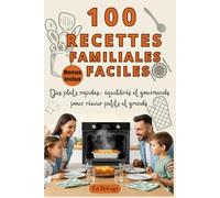 100 Recettes Familiales Faciles - Des plats rapides, équilibrés et gourmands pour réunir petits et grands: Recettes simples du quotidien, repas en ... soirs pressés et week-ends conviviaux