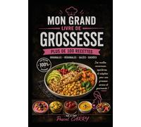 100 RECETTES GROSSESSE: Des recettes équilibrées, gourmandes et adaptées à chaque étape de la grossesse (Chef Pascal Carry - Les Grands Livres de Cuisine)