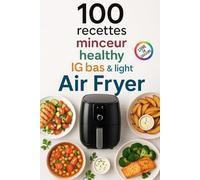 100 recettes minceur, healthy, IG bas & light - Air Fryer: Un livre en couleur avec des plats simples, rapides et équilibrés pour cuisiner sainement avec votre Air Fryer