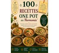 100 RECETTES ONE POT AU THERMOMIX®: Des repas complets, faciles et gourmands, préparés dans un seul bol pour cuisiner sans prise de tête au quotidien (Les Essentiels Thermomix)