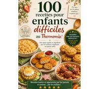 100 Recettes pour Enfants Difficiles au Thermomix: Des recettes rapides et équilibrés que les enfants difficiles acceptent enfin. (Les Essentiels Thermomix)