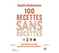 100 recettes sans recettes: Pas besoin de recette quand tout est dit sur la photo !