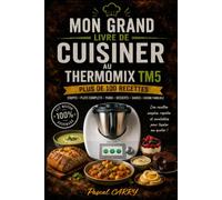 100 RECETTES THERMOMIX TM5: Des recettes simples, gourmandes et faciles à réaliser avec votre Thermomix TM5 (Chef Pascal Carry - Les Grands Livres de Cuisine)
