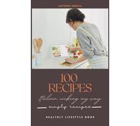 100 Recipes: Italian Cooking my way