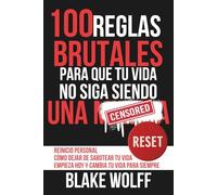 100 reglas brutales para que tu vida no siga siendo una…: Reinicio personal. Cómo dejar de sabotear tu vida. Empieza hoy y cambia tu vida para siempre.