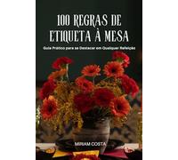 100 Regras de Etiqueta à Mesa: Como se comportar com elegância em qualquer refeição (“Caminhos da Transformação: Guia Prático para uma Vida Plena”)