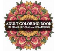 100 Relaxing Floral Mandala Designs: Adult Coloring Book for Stress Relief: Intricate Patterns for Calm, Mindfulness, Anxiety Relief, and Deep Relaxation