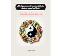 100 Rezepte der chinesischen Diätetik: Einfach, gesund und lecker: Saisonale Küche für alle - inspiriert von der Traditionellen Chinesischen Medizin (TCM)