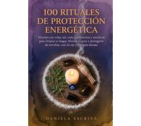 100 Rituales de Protección Energética: Rituales con velas, sal, ruda, sahumerios y amuletos para limpiar tu hogar, blindar tu aura y protegerte de ... energías densas (Rituales de espiritualidad)