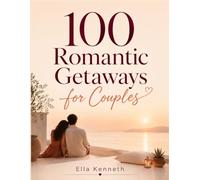 100 Romantic getaways for couples: Destinations, Adventures, and Romantic Moments Around the World - The Ultimate Guide to Travel, Reconnect, and Create Unforgettable Memories