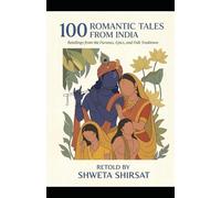 100 Romantic Tales from India: Retellings from the Puranas, Epics, and Folk Traditions (Indian Mythology Retold)