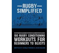 100 Rugby Conditioning Workouts For Beginners To Beasts (Rugby Simplified)