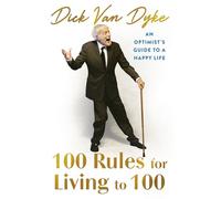 100 Rules for Living to 100: An Optimist's Guide to a Happy Life - the inspirational book from the legendary Dick Van Dyke on his 100th birthday