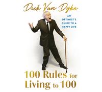 100 Rules for Living to 100 : An Optimist's Guide to a Happy Life - the inspirational book from the legendary Dick Van Dyke on his 100th birthday