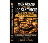 100 SANDWICHS GASTRONOMIQUES: Plus de 100 recettes créatives et gourmandes pour transformer le sandwich en véritable expérience culinaire (Chef Pascal Carry - Les Grands Livres de Cuisine)