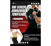 100 Schede per Dimagrire e Tonificare: Allenamenti completi per bruciare grassi, migliorare il tono muscolare e raggiungere una migliore forma fisica a casa o in palestra