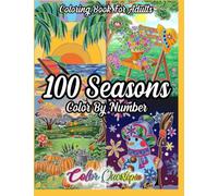 100 Seasons Color By Number Coloring Book For Adults: Seasonal Pattern Numbered Designs For Relaxation (Color By Number For Adults)