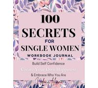 100 Secrets for Single Women Workbook Journal - Build Self Confidence, Embrace Who You Are & Create Your Own Happiness