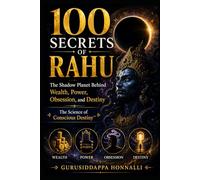 100 SECRETS OF RAHU: The Shadow Planet behind Wealth, Power, Obsession, and Destiny