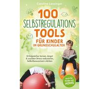 100 Selbstregulations-Tools für Kinder im Grundschulalter | Erfolgreicher lernen, Angst & sozialen Stress reduzieren, Selbstbewusstsein stärken | Auch ... Emotions-Regulation & Impulskontrolle