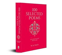 100 Selected Poems, W. B. Yeats: Collectable Hardbound Edition: Collectable Hardbound Edition - A Timeless Poetry Collection W.B. Yeats' Poems Classic ... a Must-Have for Literature Enthusiasts
