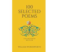 100 Selected Poems - William Wordsworth : Collectable Edition of Poetry