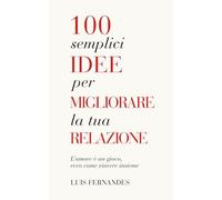 100 SEMPLICI IDEE PER MIGLIORARE LA TUA RELAZIONE: L'amore è un gioco, ecco come vincere insieme