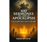 100 sermones del libro de Apocalipsis: Una obra para predicadores, maestros y estudiosos de la palabra profética