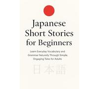 100 Short Japanese Stories for Beginners: Read in Japanese and English: Bilingual Japanese-English Reading Practice for Beginners | Learn Vocabulary, Grammar, and Culture Naturally