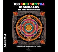 100 Shri Yantra Mandalas for Your Mindfulness. Album 4: Unique Inspirational Patterns (Coloring Books Mandalas for Your Mindfulness)