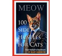 100 Side Hustles For Cats: A Funny Cat Book Packed with Laugh-Out-Loud Hustles, Parody Business Tips, and Silly Gift Ideas for Cat Lovers (Absurd Advice)
