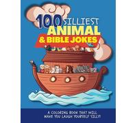 100 Silliest Animal & Bible Jokes: A coloring book that will make you laugh yourself silly! (Clean and wholesome jokes for kids aged 5-10)