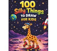 100 Silly Things to Draw for Kids: A Fun Drawing Prompt Book with 100 Silly and Creative Drawing Ideas
